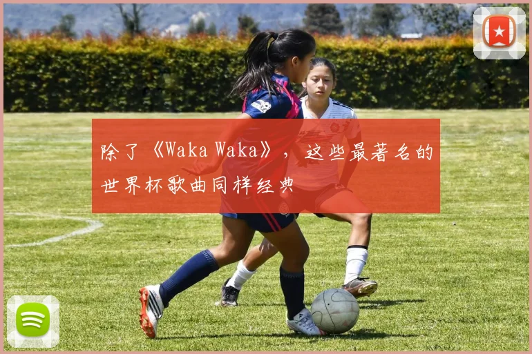 除了《Waka Waka》，这些最著名的世界杯歌曲同样经典