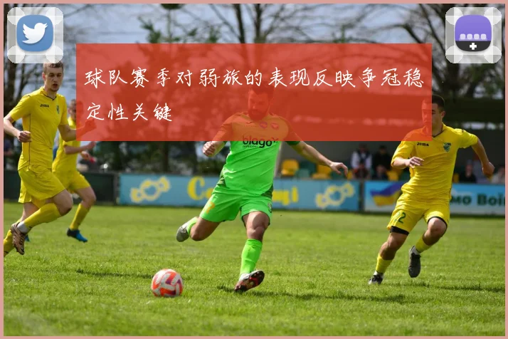 球队赛季对弱旅的表现反映争冠稳定性关键