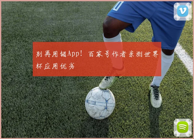 别再用错App！百家号作者亲测世界杯应用优劣