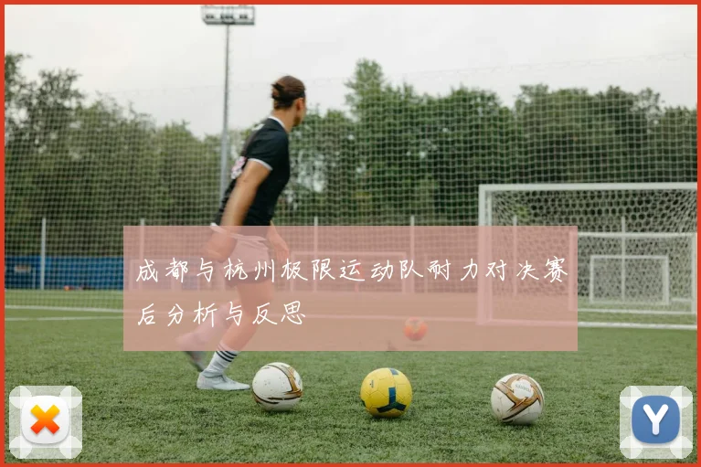 成都与杭州极限运动队耐力对决赛后分析与反思