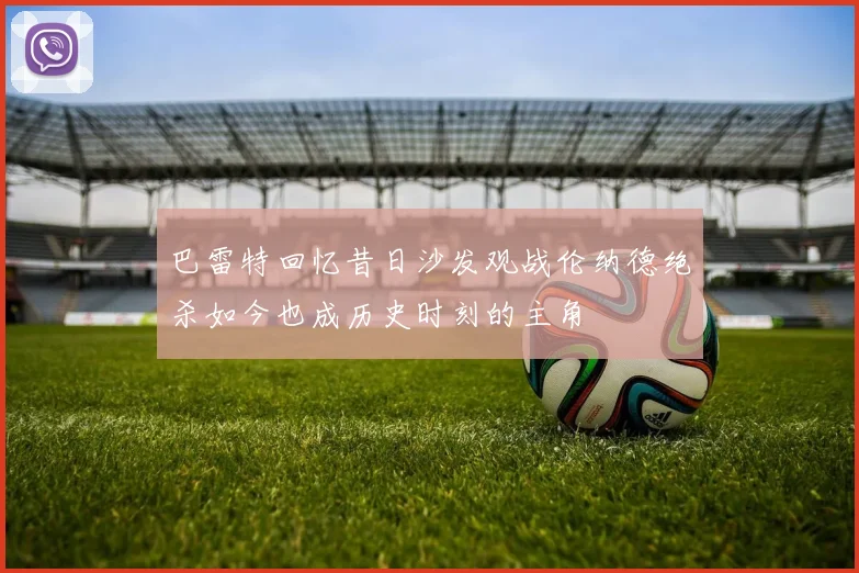 巴雷特回忆昔日沙发观战伦纳德绝杀如今也成历史时刻的主角